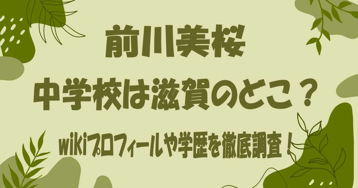 前川美桜の中学校は滋賀のどこ？wikiプロフィールや学歴を徹底調査！