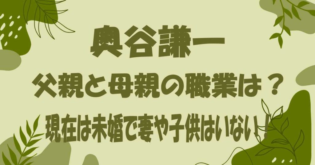 奥谷謙一の父親と母親の職業は実業家？現在は未婚で妻や子供はいない？